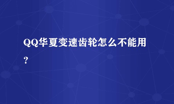 QQ华夏变速齿轮怎么不能用？