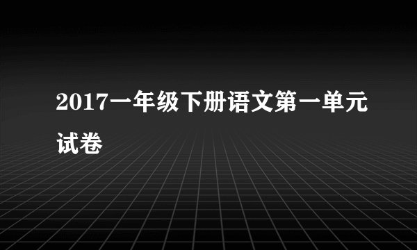 2017一年级下册语文第一单元试卷