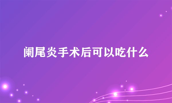 阑尾炎手术后可以吃什么