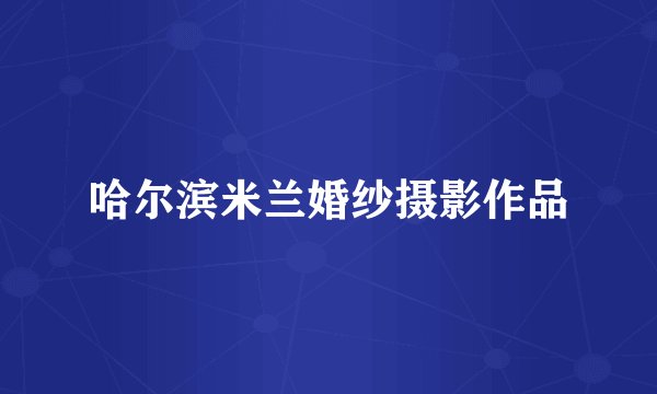 哈尔滨米兰婚纱摄影作品