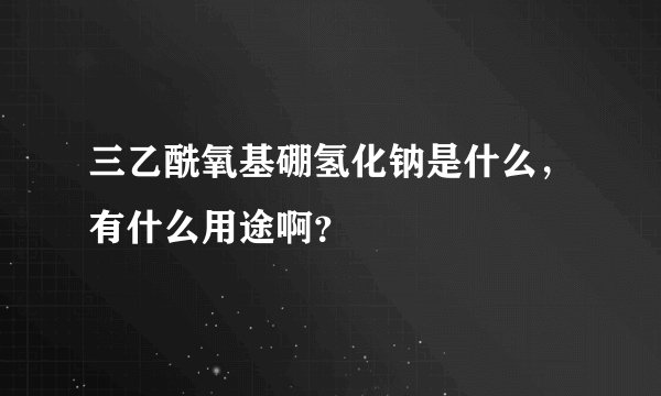 三乙酰氧基硼氢化钠是什么，有什么用途啊？