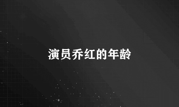 演员乔红的年龄