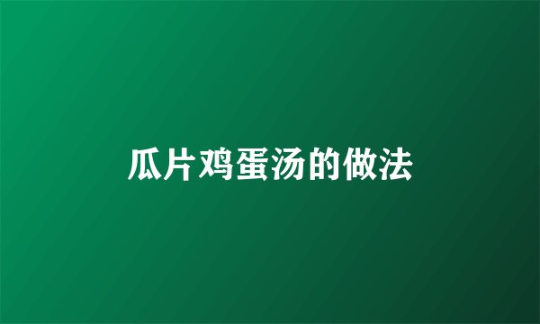 瓜片鸡蛋汤的做法