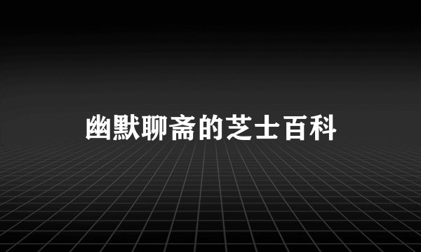 幽默聊斋的芝士百科