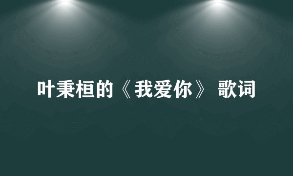 叶秉桓的《我爱你》 歌词