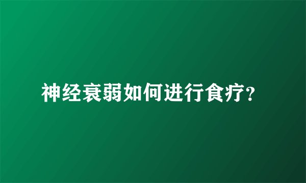 神经衰弱如何进行食疗？