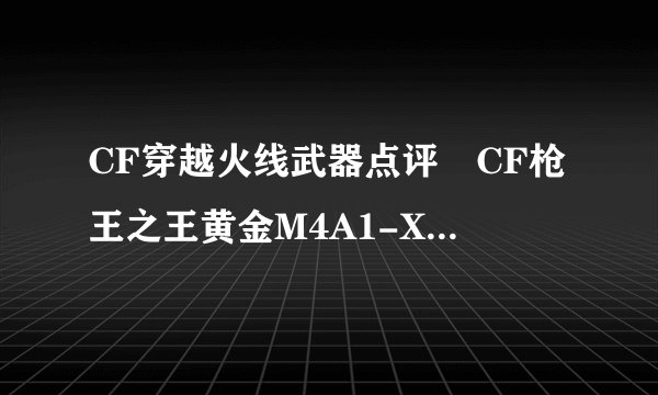 CF穿越火线武器点评 CF枪王之王黄金M4A1-X详解--游戏-