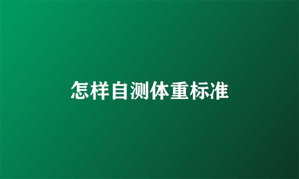 怎样自测体重标准