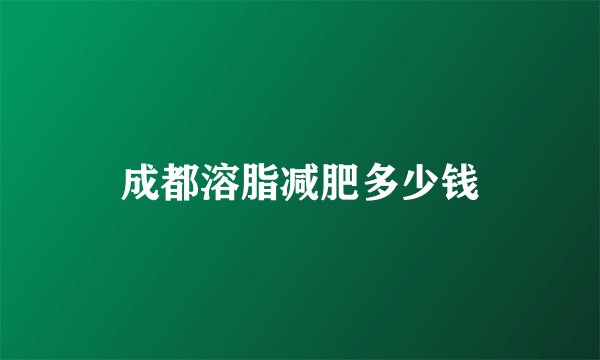 成都溶脂减肥多少钱