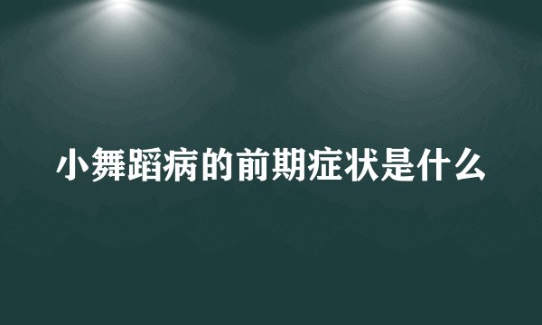 小舞蹈病的前期症状是什么