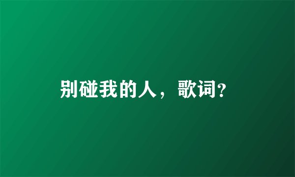 别碰我的人，歌词？
