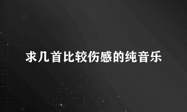求几首比较伤感的纯音乐