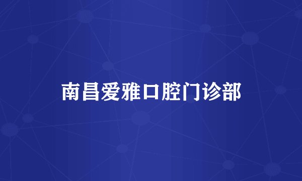 南昌爱雅口腔门诊部