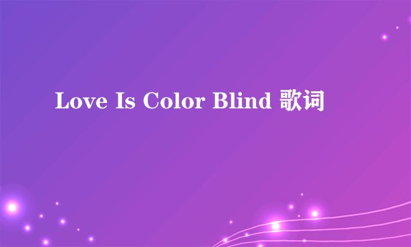 Love Is Color Blind 歌词