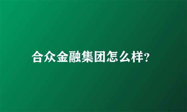 合众金融集团怎么样？