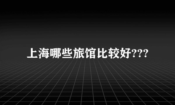 上海哪些旅馆比较好???