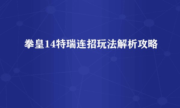拳皇14特瑞连招玩法解析攻略