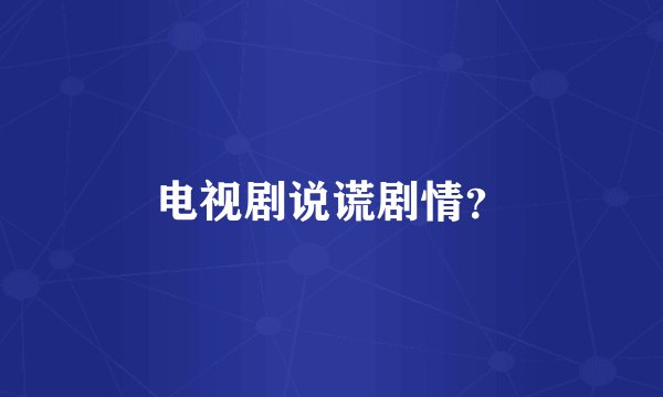 电视剧说谎剧情？