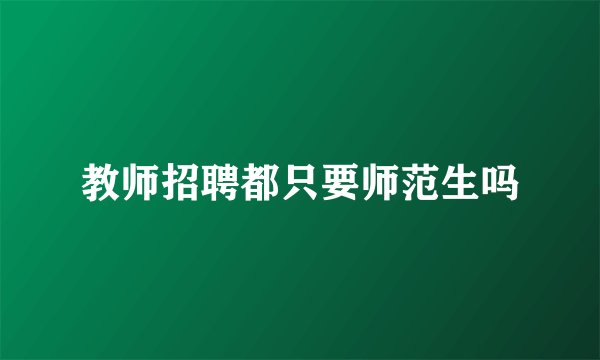 教师招聘都只要师范生吗