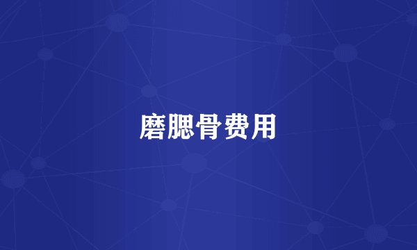 磨腮骨费用