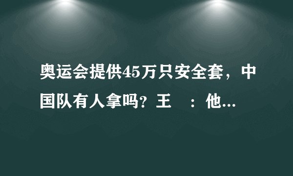奥运会提供45万只安全套,中国队有人拿吗?王濛:他箱子都塞满了