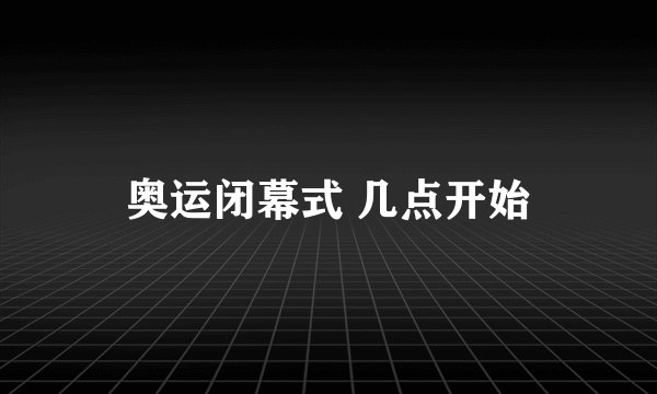 奥运闭幕式 几点开始