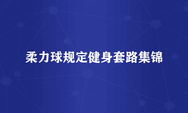 柔力球规定健身套路集锦