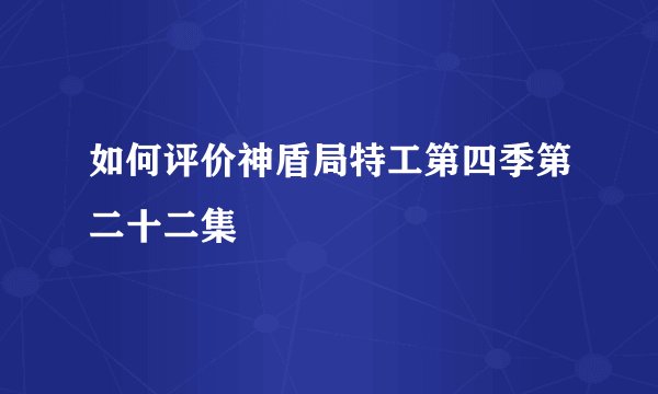 如何评价神盾局特工第四季第二十二集