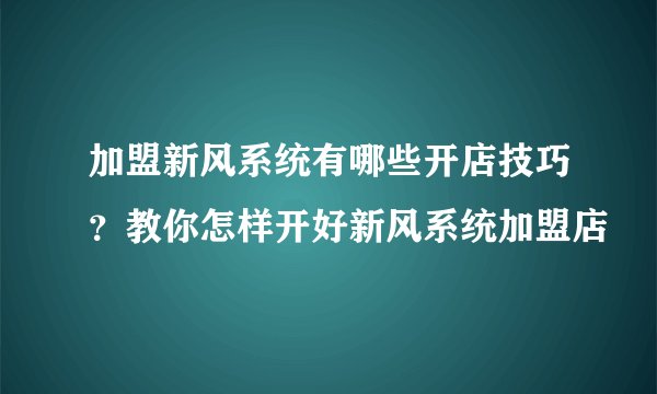 加盟新风系统有哪些开店技巧？教你怎样开好新风系统加盟店