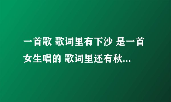 一首歌 歌词里有下沙 是一首女生唱的 歌词里还有秋天和落叶