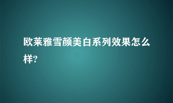 欧莱雅雪颜美白系列效果怎么样?