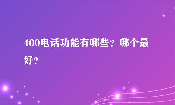 400电话功能有哪些？哪个最好？