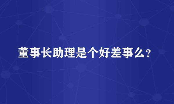 董事长助理是个好差事么？