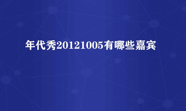 年代秀20121005有哪些嘉宾