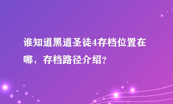 谁知道黑道圣徒4存档位置在哪,存档路径介绍?