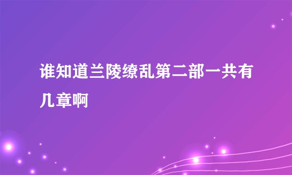 谁知道兰陵缭乱第二部一共有几章啊