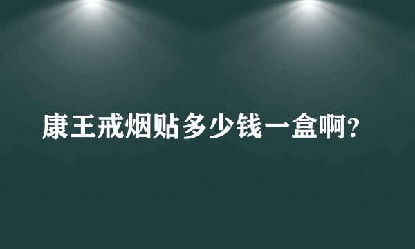 康王戒烟贴多少钱一盒啊？