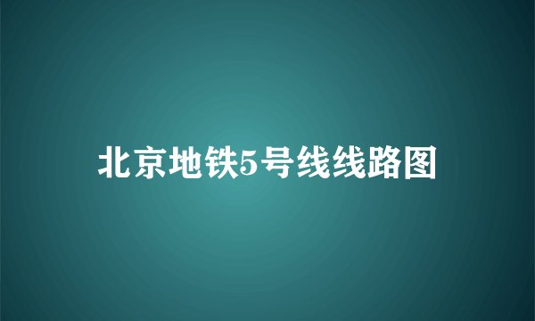 北京地铁5号线线路图