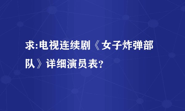 求:电视连续剧《女子炸弹部队》详细演员表？
