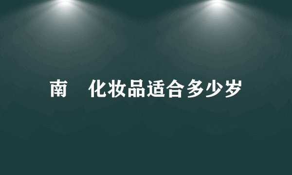 南媞化妆品适合多少岁
