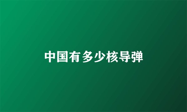 中国有多少核导弹
