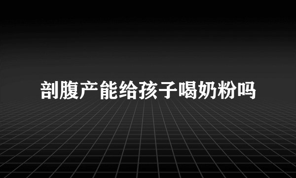 剖腹产能给孩子喝奶粉吗