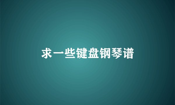 求一些键盘钢琴谱