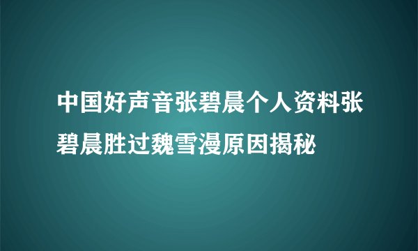 中国好声音张碧晨个人资料张碧晨胜过魏雪漫原因揭秘