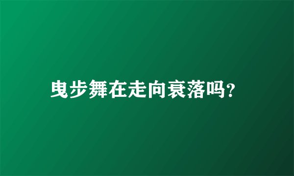 曳步舞在走向衰落吗？