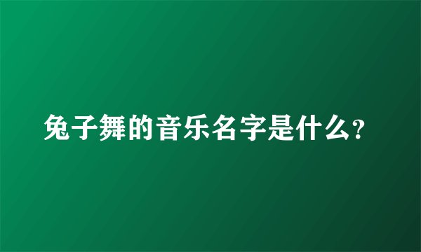 兔子舞的音乐名字是什么？