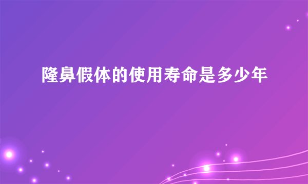 隆鼻假体的使用寿命是多少年