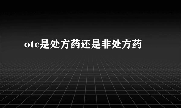 otc是处方药还是非处方药