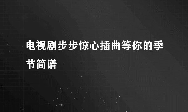 电视剧步步惊心插曲等你的季节简谱