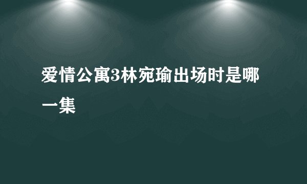 爱情公寓3林宛瑜出场时是哪一集